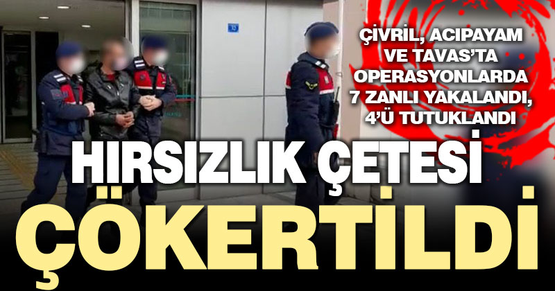 Çivril, Acıpayam ve Tavas’ta hırsızlık olaylarına karışan çete çökertildi