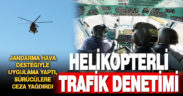 Denizli’de jandarma ekipleri helikopterle trafik denetimi yaptı