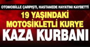 Otomobille çarpışan 19 yaşındaki motosikletli kurye hayatını kaybetti