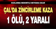 Çal’da üç aracın karıştığı kazada 1 kişi öldü, 2 kişi yaralandı