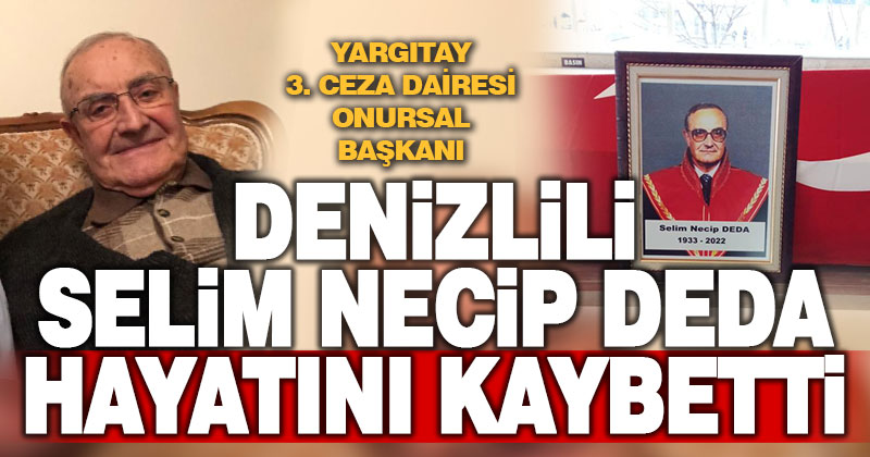 Yargıtay 3. Ceza Dairesi Onursal Başkanı Denizlili Selim Necip Deda yaşamını yitirdi