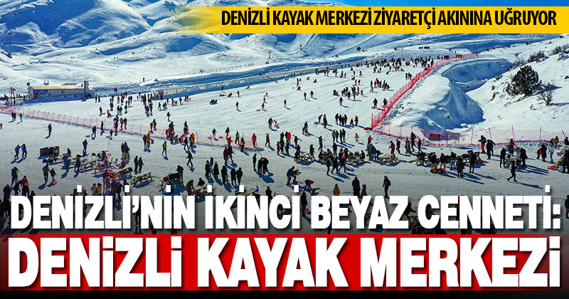 Denizli’nin ikinci beyaz cenneti Denizli Kayak Merkezi ziyaretçi akınına uğruyor