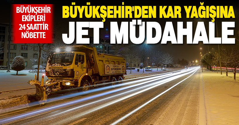 Büyükşehir’den kar yağışına jet müdahale