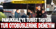 Pamukkale’ye turist taşıyan otobüsler denetlendi