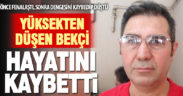 Fenalaştığı için dengesini kaybeden bekçi düşerek hayatını kaybetti