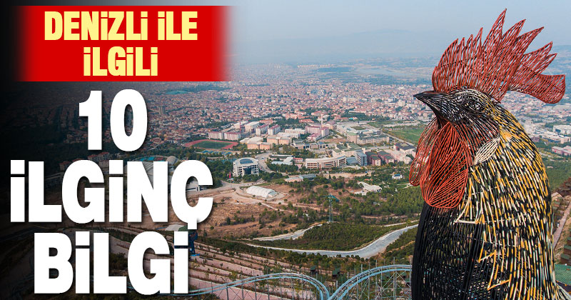 Denizli ile ilgili, çok bilinmeyen 10 ilginç bilgi