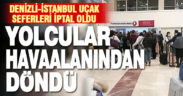 Uçak seferleri iptal oldu, yolcular havaalanından döndü
