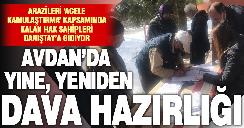 Arazileri ‘acele kamulaştırma’ kapsamında kalan Avdanlılar Danıştay’a gidiyor