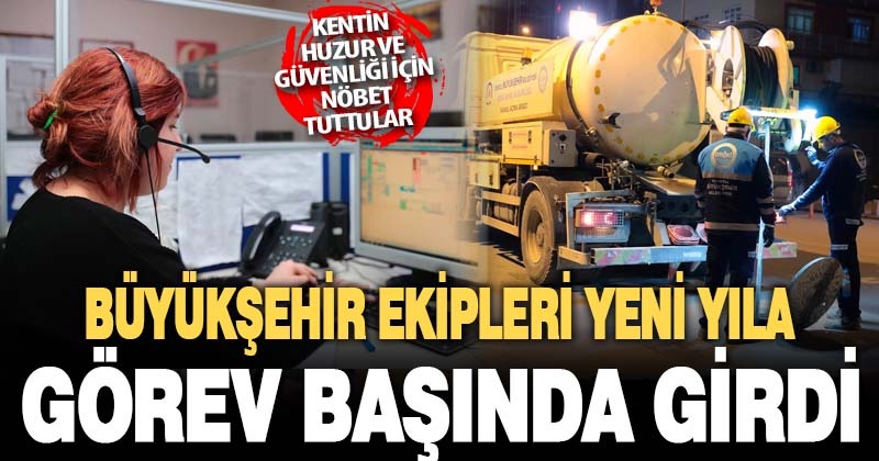 Büyükşehir ekipleri yeni yıla görevleri başında girdi