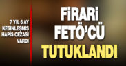 7 yıl 6 ay kesinleşmiş hapis cezası bulunan FETÖ firarisi tutuklandı