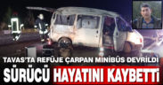 Tavas’ta devrilen minibüsün sürücüsü hayatını kaybetti