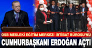 OSB Mesleki Eğitim Merkezi İrtibat Bürosu’nun açılışını Cumhurbaşkanı Erdoğan yaptı