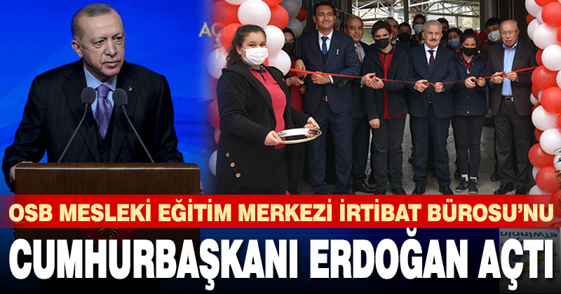 OSB Mesleki Eğitim Merkezi İrtibat Bürosu’nun açılışını Cumhurbaşkanı Erdoğan yaptı
