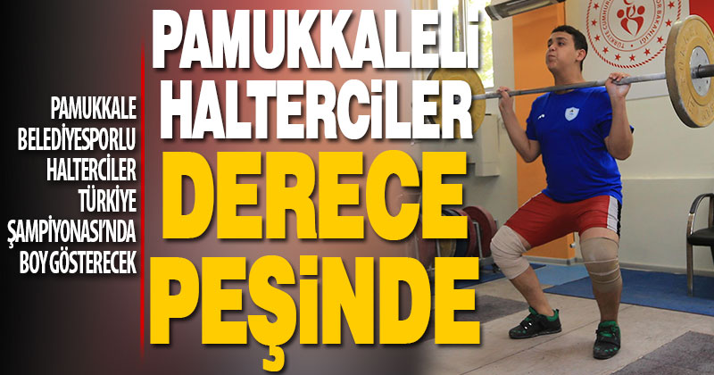 Pamukkale Belediyespor’un haltercileri derece peşinde