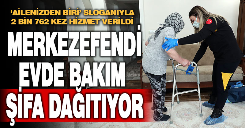 Merkezefendi Evde Bakım şifa dağıtıyor