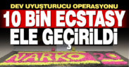 Dev uyuşturucu operasyonu: 10 bin ecstasy hap ele geçirildi