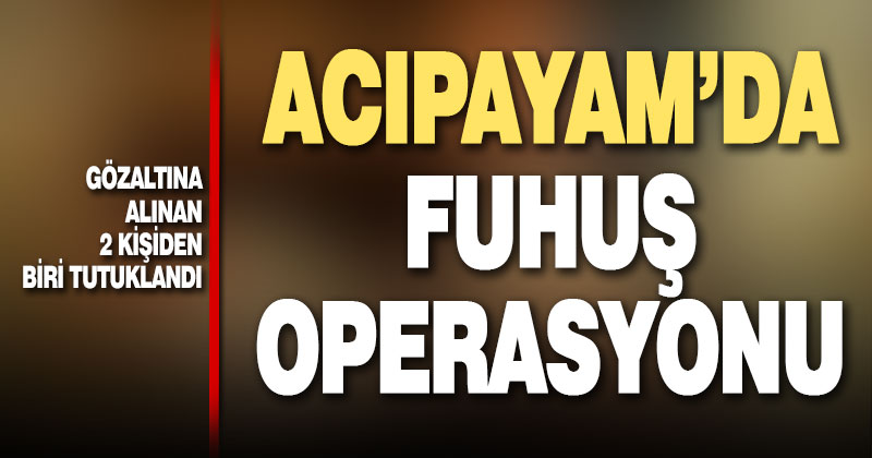 Acıpayam’da fuhuş operasyonu
