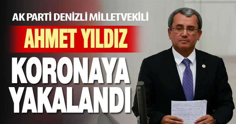 AK Parti Denizli Milletvekili Ahmet Yıldız koronavirüse yakalandı