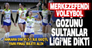 Merkezefendi’nin sultanları yarı finalde