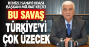 DSO Başkanı Keçeci: Bu savaş Türkiye’yi çok üzecek