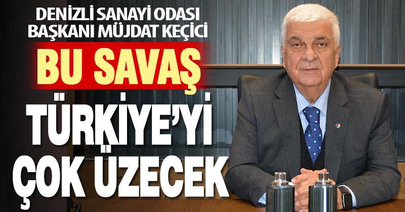 DSO Başkanı Keçeci: Bu savaş Türkiye’yi çok üzecek