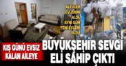 Kış günü evsiz kalan aileye Büyükşehir Sevgi Eli sahip çıktı