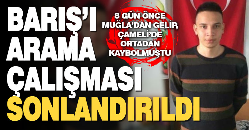 8 gündür kayıp olan Çamelili Barış Özbek’i arama çalışmaları sonlandırıldı