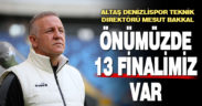 Altaş Denizlispor Teknik Direktörü Mesut Bakkal: 13 finalimiz var