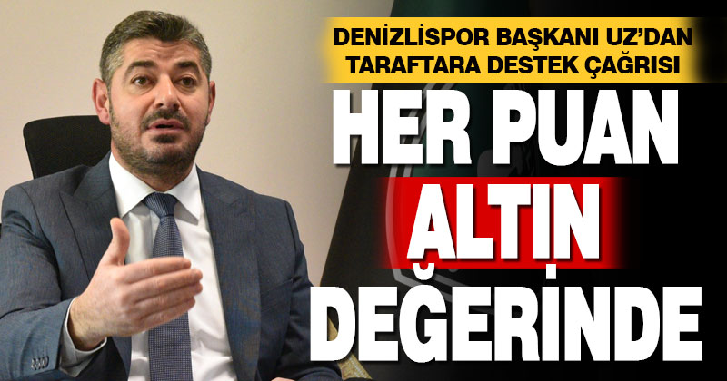 Denizlispor Başkanı Uz: her puan altın değerinde
