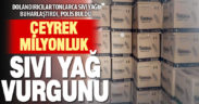 Tonlarca sıvı yağı ‘dolandırıcılıkla buharlaştıran’ çeteyi polis yakaladı