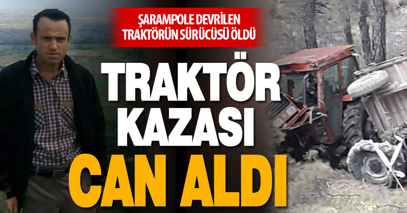 Kale’de devrilen traktörün sürücüsü hayatını kaybetti