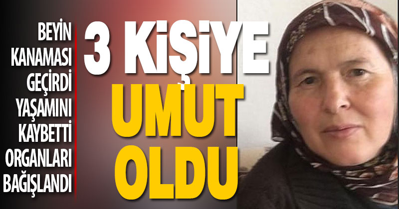Beyin kanaması nedeniyle hayatını kaybeden kadın organlarıyla hayat verdi