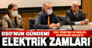 DSO’nun gündemi elektrik zamları