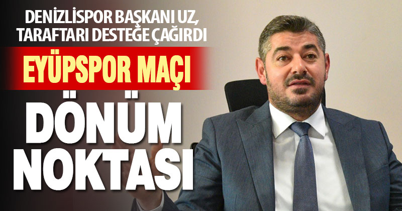 Denizlispor Başkanı Uz, Eyüpspor maçında taraftarı takıma desteğe çağırdı
