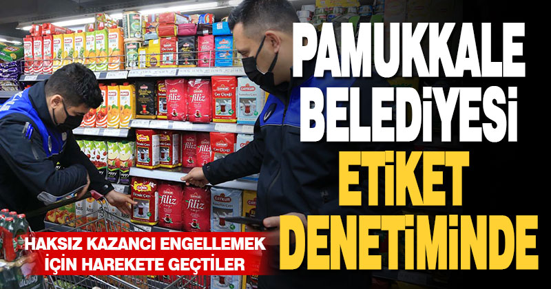 PAMUKKALE BELEDİYESİ ETİKET DENETİMİNDE