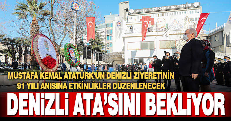 Ata’nın Denizli’ye gelişinin 91. yıldönümü törenlerle anılacak