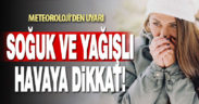 Meteoroloji’den soğuk ve yağışlı hava uyarısı
