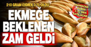 Ekmeğe beklenen zam geldi. 210 gram ekmek 3 TL