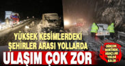 Yüksek kesimlerdeki karayollarında kar nedeniyle ulaşım zor sağlanıyor