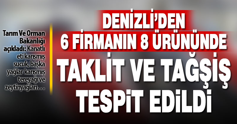 Denizli’nin 6 firmasının 8 ürününde taklit ve tağşiş tespit edildi