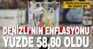 TÜİK Denizli’nin enflasyonunu yüzde 58,80 olarak açıkladı