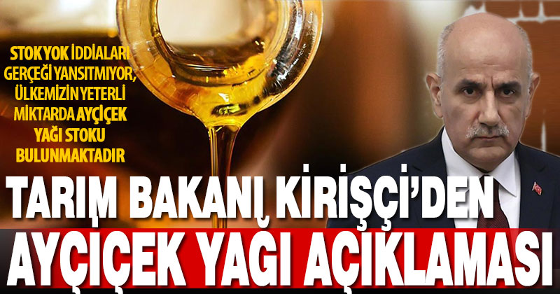 Bakan Kirişci: Ülkemizin yeterli miktarda ayçiçek yağı stoku bulunmaktadır