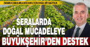 Büyükşehir’den seracılara zararlılarla mücadeleye doğal destek