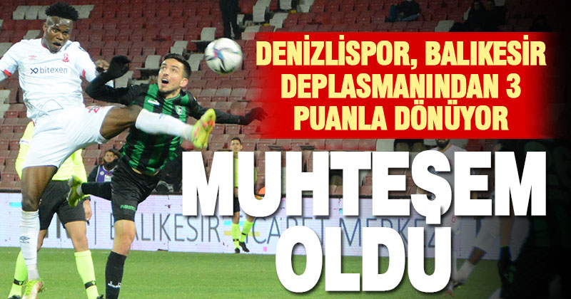 Denizlispor, Balıkesir deplasmanından hayati 3 puanla dönüyor