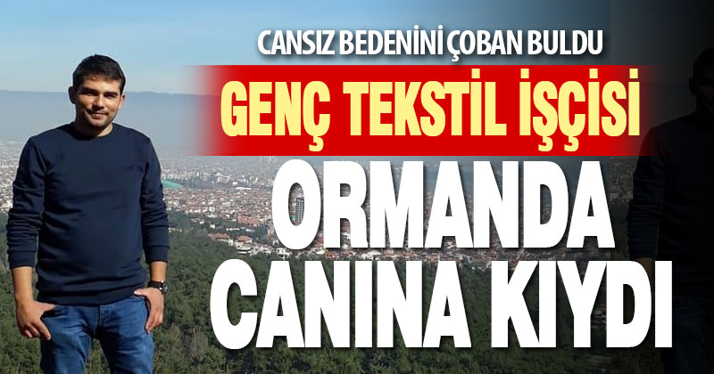 Genç tekstil işçisi ormanlık alanda canına kıydı