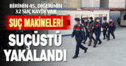Suç makineleri suçüstü yakalandı
