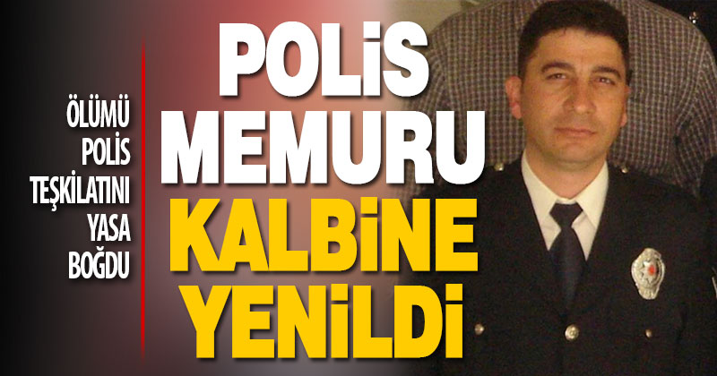 Polis memuru kalp krizi geçirdi, hayatını kaybetti