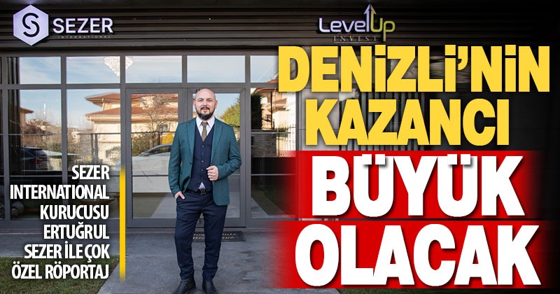 Sezer International’ın kurucusu Ertuğrul Sezer: Denizli’nin kazancı büyük olacak