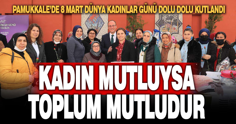Pamukkale’de 8 Mart Dünya Kadınlar Günü dolu dolu kutlandı