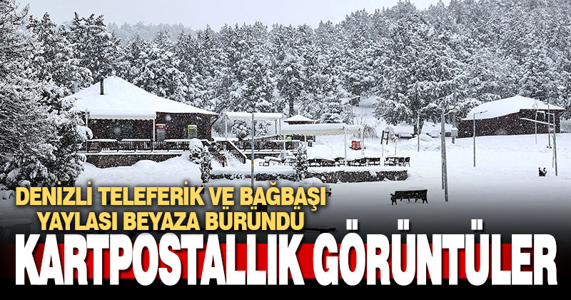 Denizli Teleferik ve Bağbaşı Yaylası beyaza büründü